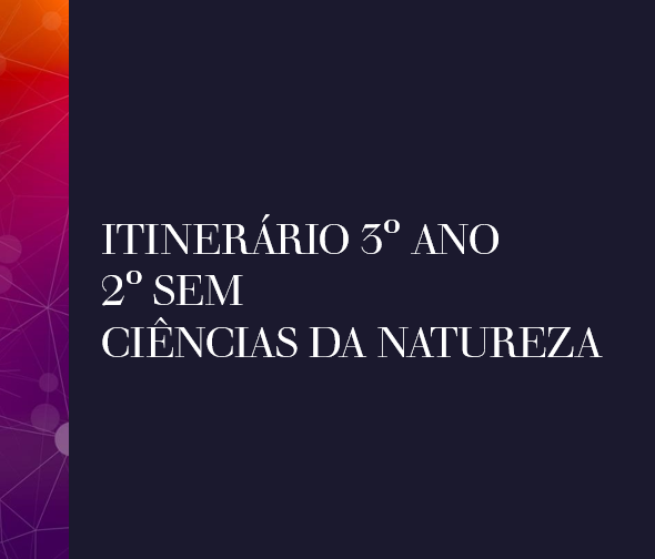 Itinerário 3º Ano 2º Semestre Ciências da Natureza.